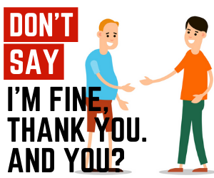 How to improve your speaking: Stop saying “I'm fine, thank you. And you?” -  Juicy English